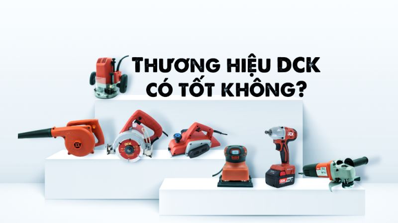 DCK – Thương hiệu thiết bị điện cầm tay chất lượng, giá tốt cho người Việt