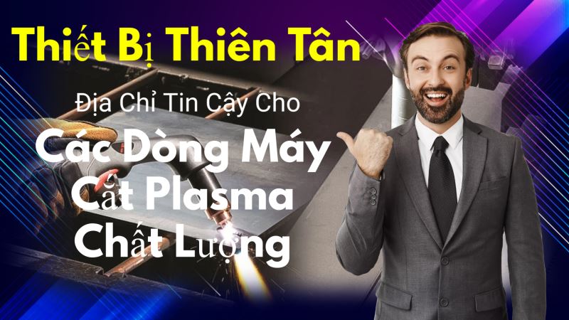 Thiết Bị Thiên Tân: Địa Chỉ Tin Cậy Cho Các Dòng Máy Cắt Plasma Chất Lượng