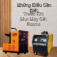 Những Điều Cần Biết Trước Khi Mua Máy Cắt Plasma