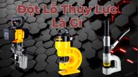 Đột lỗ thủy lực là gì? Nguyên lý hoạt động của chúng